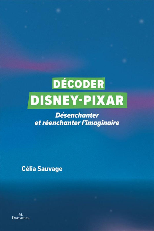 Décoder Disney - Pixar / Désanchanter et réenchanter l'imaginaire