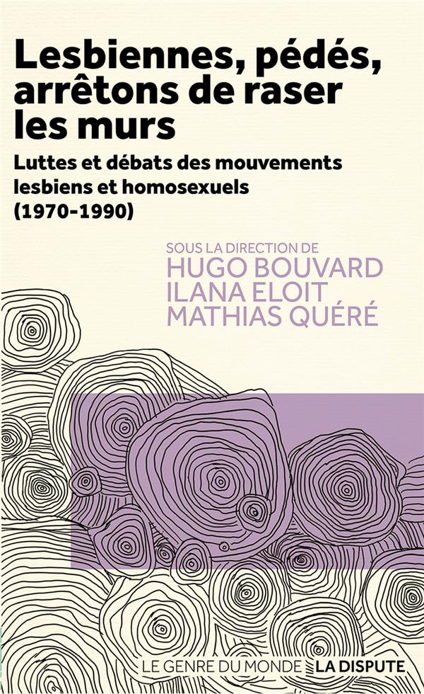 Lesbiennes, pédés, arrêtons de raser les murs ; Luttes et débats des mouvements lesbiens et homosexuels (1970-1990)